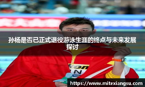 孙杨是否已正式退役游泳生涯的终点与未来发展探讨