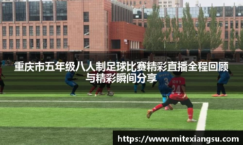 重庆市五年级八人制足球比赛精彩直播全程回顾与精彩瞬间分享