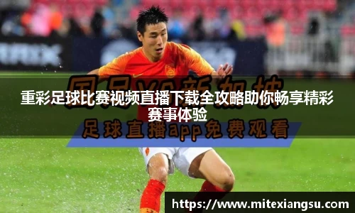 重彩足球比赛视频直播下载全攻略助你畅享精彩赛事体验