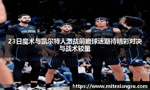 23日魔术与凯尔特人激战前瞻球迷期待精彩对决与战术较量
