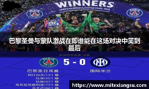 巴黎圣曼与蒙队激战在即谁能在这场对决中笑到最后