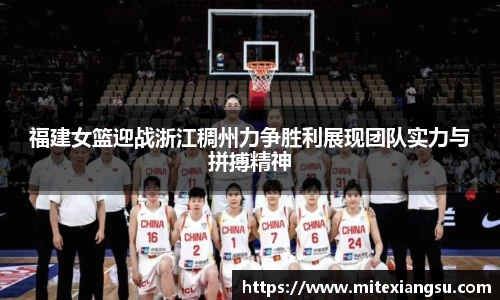 福建女篮迎战浙江稠州力争胜利展现团队实力与拼搏精神